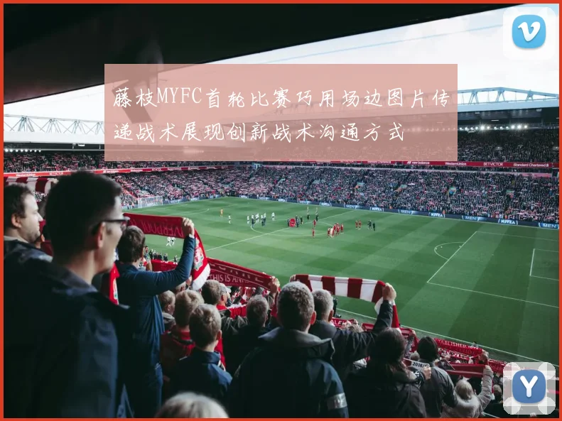 藤枝MYFC首轮比赛巧用场边图片传递战术展现创新战术沟通方式